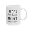 I Work From Home My Pet Supervises — Funny Pet Owner Mug