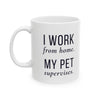 I Work From Home My Pet Supervises — Funny Pet Owner Mug